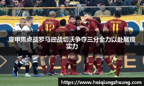 意甲焦点战罗马迎战切沃争夺三分全力以赴展现实力